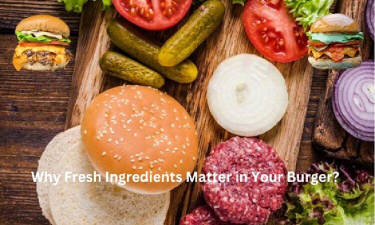 Ingredients Matter in Your Burger